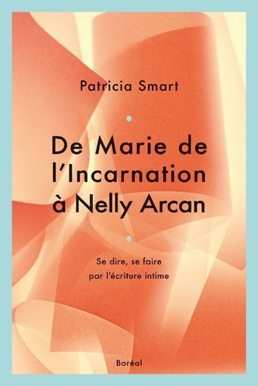 Couverture de De Marie de l'Incarnation à Nelly Arcan : se dire, se faire par l'écriture intime