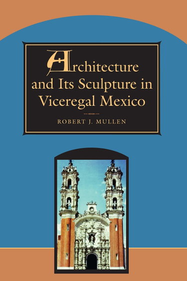 Couverture de Architecture and Its Sculpture in Viceregal Mexico