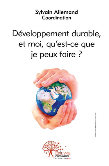 Développement durable, et moi, qu'est ce que je peux faire ? : Actes des Rencontres Auxerroises du Développement Durable