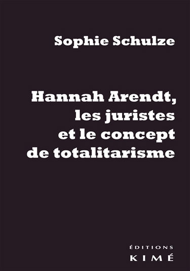Hannah Arendt, les juristes et le concept de totalitarisme : retour sur les sources juridiques d'un concept philosophique