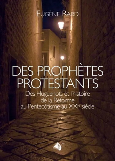 Des prophètes protestants : des huguenots et l'histoire de la Réforme au pentecôtisme au XXe siècle