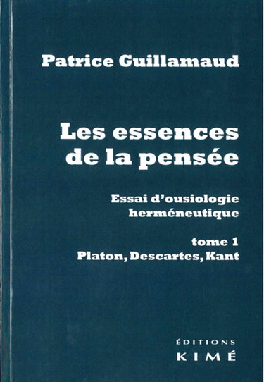 Les essences de la pensée : essai d'ousiologie herméneutique. Vol. 1. Platon, Descartes, Kant