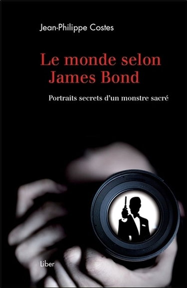 Le monde selon James Bond : portraits secrets d'un monstre sacré