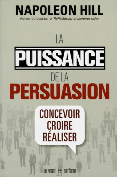 Couverture de La puissance de la persuasion : concevoir, croire, réaliser par Napoleon Hill