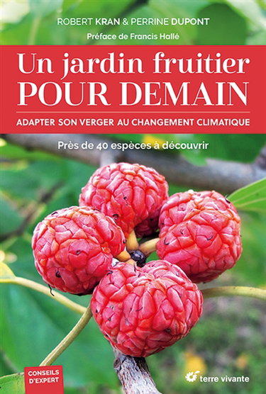 Un jardin fruitier pour demain : adapter son verger au changement climatique : près de 40 espèces à découvrir