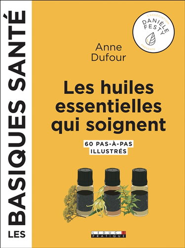 Les huiles essentielles qui soignent : 60 pas-à-pas illustrés