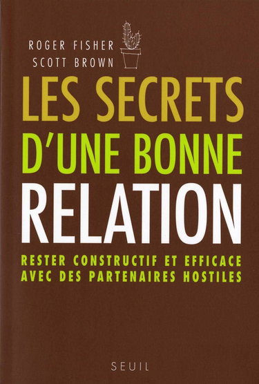 Les Secrets d'une bonne relation. Rester constructif et efficace avec des partenaires hostiles