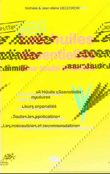 Les huiles essentielles pour toute la famille : 64 Huiles Essentielles majeures, Leurs propriétés, Toues les applications, Les précautions et recommandations