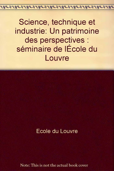 Science, technique et industrie : Un Patrimoine, des perspectives
