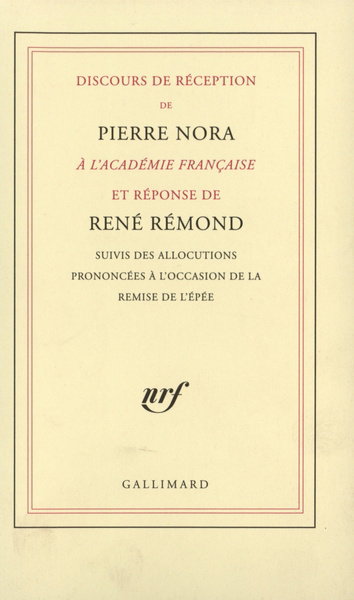 Discours de réception de Pierre Nora à l'Académie française et réponse de René Rémond : suivis des allocutions prononcées à l'occasion de la remise de l'épée