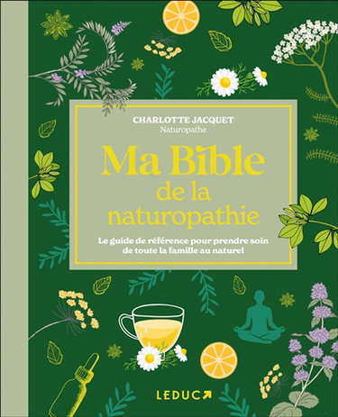 Ma bible de la naturopathie : le guide de référence pour prendre soin de toute la famille au naturel
