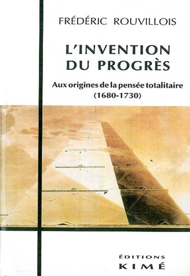 L'invention du progrès : aux origines de la pensée totalitaire, 1680-1730