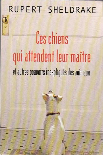 Couverture de Ces chiens qui attendent leur maitre et autres pouvoirs inexpliqués des animaux