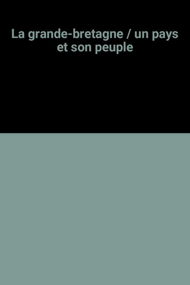 La grande-bretagne / un pays et son peuple