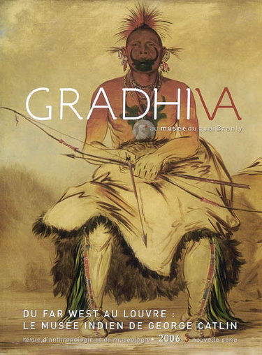 Gradhiva au Musée du quai Branly-Jacques Chirac : revue d'histoire et d'archives de l'anthropologie, n° 3. Du Far West au Louvre : le musée indien de George Catlin