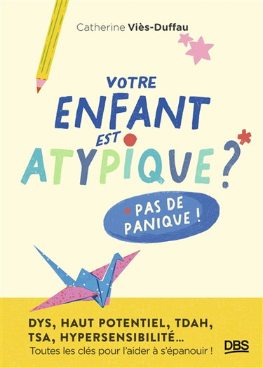 Couverture de Votre enfant est atypique ? Pas de panique ! : dys, haut potentiel, TDAH, TSA, hypersensibilité... : toutes les clés pour l'aider à s'épanouir !