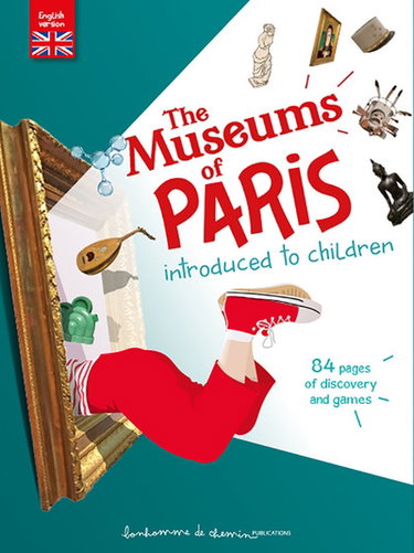 Couverture de The museums of Paris introduced to children : 84 pages of discovery and games
