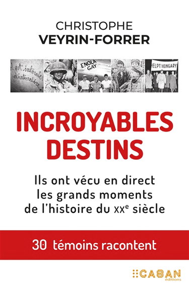 Couverture de Incroyables destins : ils ont vécu en direct les grands moments de l'histoire du XXe siècle : 30 témoins racontent
