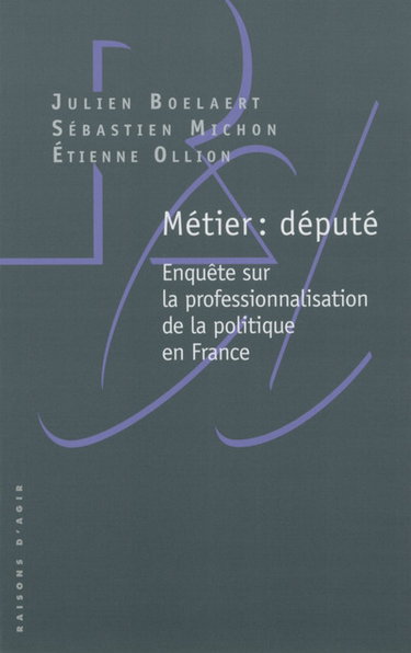 Métier : député : enquête sur la professionnalisation de la politique en France