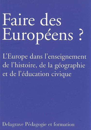 Couverture de Faire des Européens ? L'Europe dans l'enseignement de l'histoire, de la géographie et de l'éducation civique : actes des journées d'études des 22 janvier et 19 mars 2005