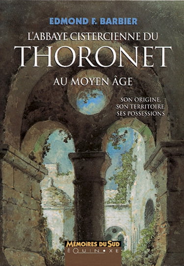 Couverture de L'Abbaye cistercienne du Thoronet au Moyen Age : son origine, son territoire, ses possessions par Edmond F. Barbier