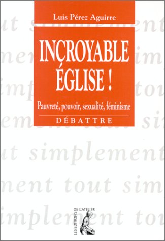 Couverture de Incroyable Eglise ! : pauvreté, pouvoir, sexualité, féminisme