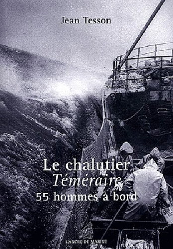 Couverture de Le chalutier Téméraire : 55 hommes à bord : scènes de la vie quotidienne à bord des derniers chalutiers à vapeur terre-neuvas