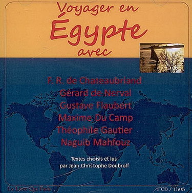 Couverture de Voyager en Egypte : avec F.R. de Chateaubriand, Gérard de Nerval, Gustave Flaubert, Maxime Du Camp, Théophile Gautier, Naguib Mahfouz