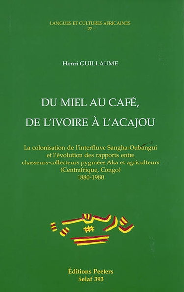 Du miel au café, de l'ivoire à l'acajou : la colonisation de l'interfluve Sangha-Oubangui et l'évolution des rapports entre chasseurs-collecteurs pygmées Aka et agriculteurs (Centrafrique, Congo), 1880-1980