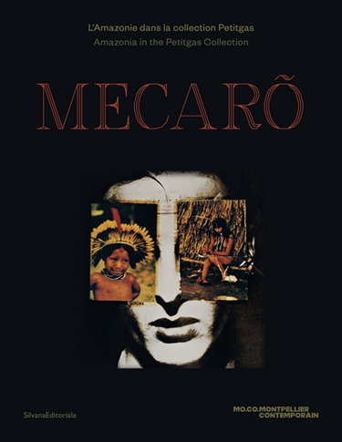 Couverture de Mecaro : l'Amazonie dans la collection Petitgas. Mecaro : Amazonia in the Petitgas collection : exposition, Montpellier, Moco, du 6 mars au 20 septembre 2020