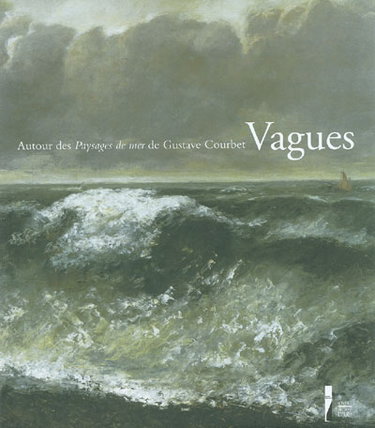 Couverture de Vagues. Vol. 1. Autour des Paysages de mer de Gustave Courbet : exposition, Le Havre, Musée André-Malraux, 13 mars-6 juin 2004
