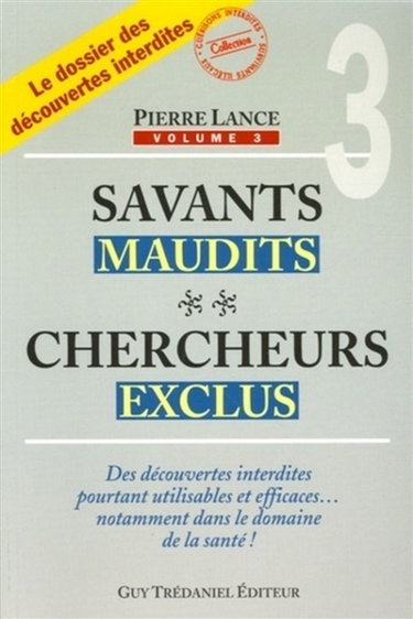 Savants maudits, chercheurs exclus : le dossier des découvertes interdites. Vol. 3