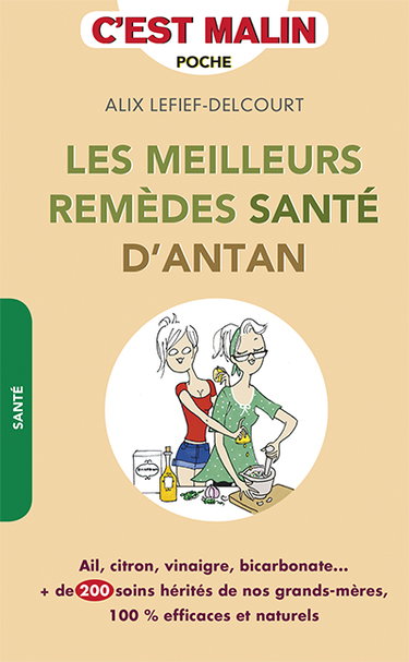 Les meilleurs remèdes santé d'antan : ail, citron, vinaigre, bicarbonate... : + 200 soins hérités de nos grands-mères 100% efficaces et naturels
