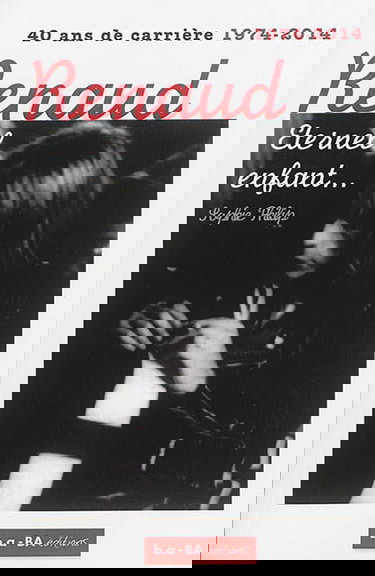 Renaud, éternel enfant... : 40 ans de carrière 1974-2014 : essai biographique