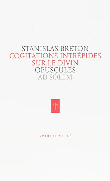 Opuscules. Cogitations intrépides sur le divin