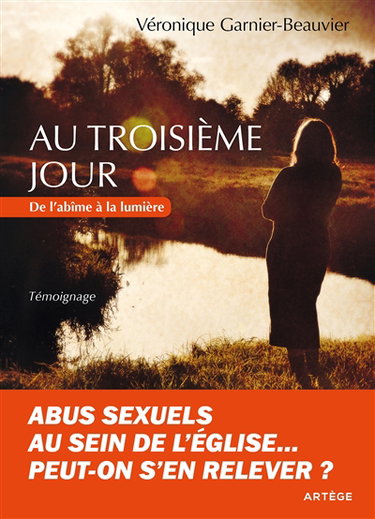 Au troisième jour : abus sexuels au sein de l'Eglise... Peut-on s'en relever ? : témoignage