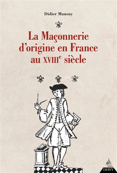 Couverture de La maçonnerie d'origine en France au XVIIIe siècle : la franc-maçonnerie sous l'Ancien Régime : Augustin Jean François Chaillon de Jonville (1733-1807) et le développement de la maçonnerie en France