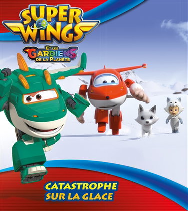 Couverture de Super Wings et les gardiens de la planète. Catastrophe sur la glace