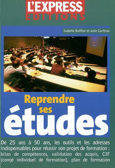 Reprendre ses études : de 25 ans à 50 ans, les outils et les adresses indispensables pour réussir son projet de formation : bilan de compétences, validation des acquis, CIF (congé individuel de formation), plan de formation