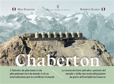 Chaberton : le cuirassé des neiges : l'histoire du plus haut et du plus puissant fort du monde et de sa neutralisation par les artilleurs français. Chaberton : la corazza delle nevi : la storia del forte piu alto e potente del mondo e della sua neutralizz