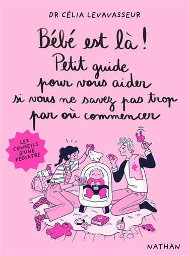 Couverture de Bébé est là ! : petit guide pour vous aider si vous ne savez pas trop par où commencer