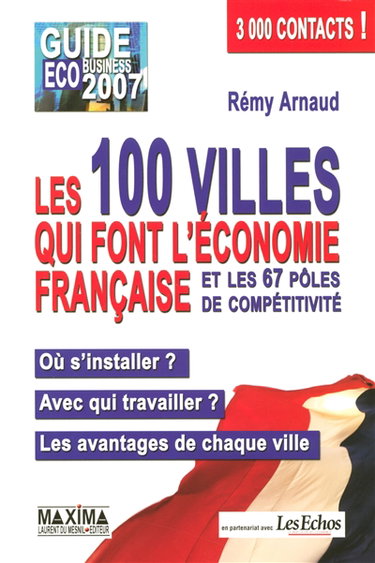 Couverture de Les 100 villes qui font l'économie française et les 67 pôles de compétitivité : où s'installer ? avec qui travailler ? les avantages de chaque ville : guide éco business 2007