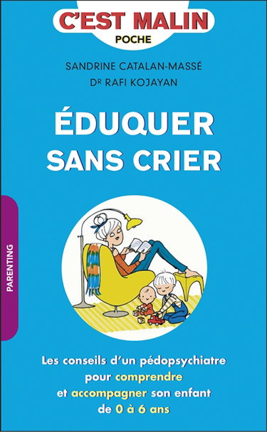 Couverture de Eduquer sans crier : les conseils d'un pédopsychiatre pour comprendre et accompagner son enfant de 0 à 6 ans