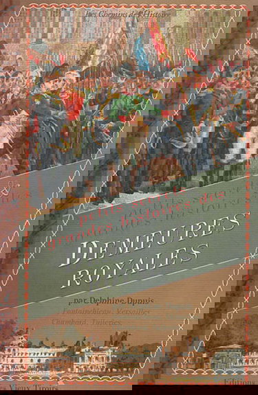 Petits secrets & grandes histoires des demeures royales : Fontainebleau, Versailles, Chambord, Tuileries...