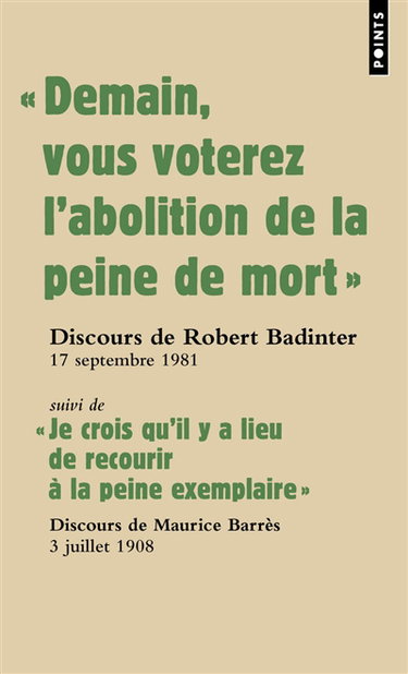 Demain vous voterez l'abolition de la peine de mort : discours du garde des Sceaux Robert Badinter devant l'Assemblée nationale, 17 septembre 1981. Je crois qu'il y a lieu de recourir à la peine exemplaire : discours du député Maurice Barrès devant la Cha