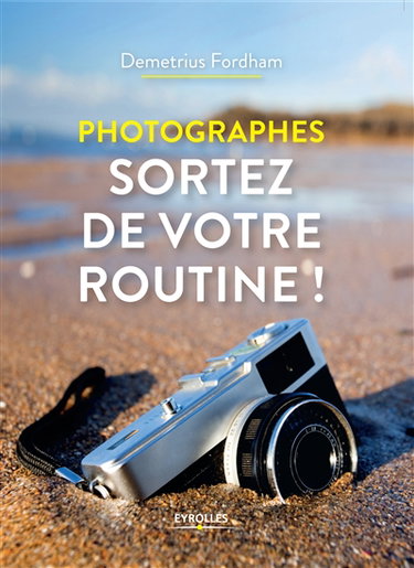 Couverture de Photographes, sortez de votre routine !
