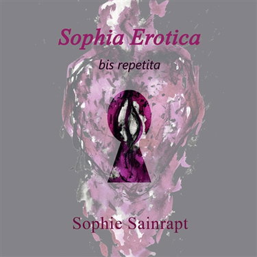 Couverture de Sophie Sainrapt : Sophia Erotica, bis repetita : 2004-2024, vingt ans de création érotique