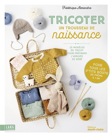 Couverture de Tricoter un trousseau de naissance : 23 modèles de tricot pour préparer l'arrivée de bébé : pour tous les p'tits bouts de préma à 1 an
