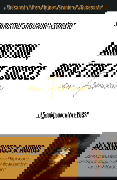 Ambition, Bien-Être et Succès au Féminin: LE guide pour être PLUSS. Puissante Libre Unique Sereine & Successful. Des exercices et des audios.