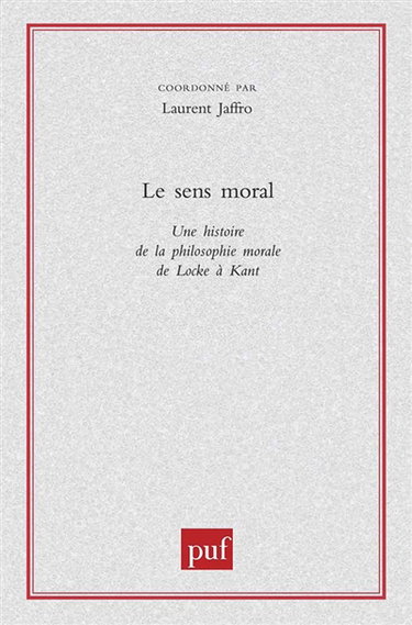 Le sens moral : une histoire de la philosophie morale de Locke à Kant